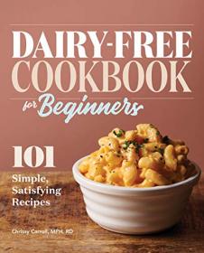 Dairy-Free Cookbook for Beginners - 101 Simple, Satisfying Recipes