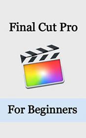 Final Cut Pro - Final Cut Pro for Beginners