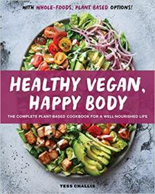 Healthy Vegan, Happy Body - The Complete Plant-Based Cookbook for a Well-Nourished Life