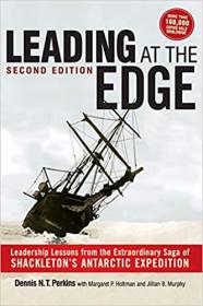 Leading at The Edge - Leadership Lessons from the Extraordinary Saga of Shackleton's Antarctic Expedition