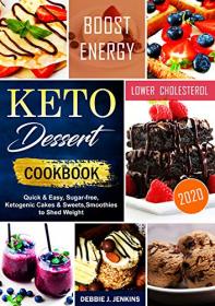 Keto Dessert Cookbook 2020 - quick & easy, sugar-free, ketogenic cakes & sweets, smoothies to shed weight