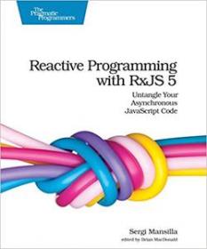 Reactive Programming with RxJS 5 - Untangle Your Asynchronous JavaScript Code (True PDF)