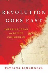 Revolution Goes East - Imperial Japan and Soviet Communism