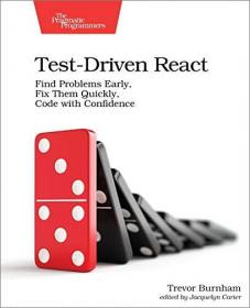 Test-Driven React - Find Problems Early, Fix Them Quickly, Code with Confidence [PDF]