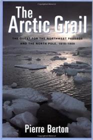 The Arctic Grail - The Quest for the Northwest Passage and The North Pole, 1818-1909