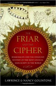 The Friar and the Cipher - Roger Bacon and the Unsolved Mystery of the Most Unusual Manuscript in the World