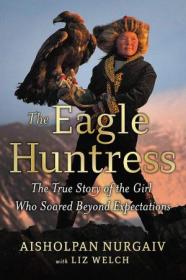The Eagle Huntress - The True Story of the Girl Who Soared Beyond Expectations