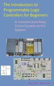 The Introduction to Programmable Logic Controllers for Beginners - A Transition from Relay Control Systems to PLC systems