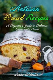 Artisan Bread Recipes - A Beginner's Guide to Delicious Homemade Bread