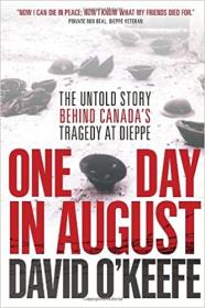 One Day in August - The Untold Story Behind Canada's Tragedy at Dieppe