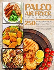 Paleo Air Fryer Cookbook - Quick and Easy 250 Hot Air Fryer Recipes for Beginners and Pros