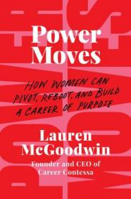 Power Moves - How Women Can Pivot, Reboot, and Build a Career of Purpose