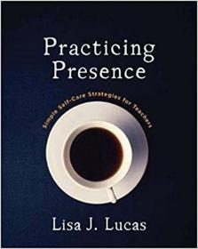 Practicing Presence - Simple Self-Care Strategies for Teachers