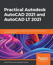 Practical Autodesk AutoCAD 2021 and AutoCAD LT 2021 - A no-nonsense, beginner's guide to drafting and 3D modeling