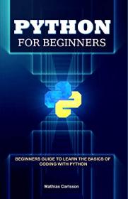 Python for Beginners - Beginners Guide to Learn the Basics of Coding with Python