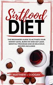 Sirtfood Diet - The Beginners Guide to Activate Your Skinny Gene, Burn Fat and Get Lean  Monthly Program