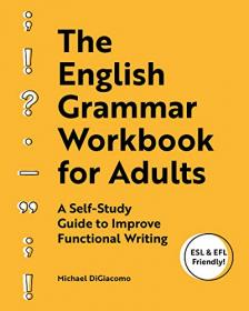 The English Grammar Workbook for Adults - A Self-Study Guide to Improve Functional Writing