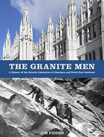 The Granite Men - A History of the Granite Industries of Aberdeen and North East Scotland