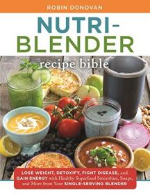 The Nutri-Blender Recipe Bible - Lose Weight, Detoxify, Fight Disease, and Gain Energy with Healthy Superfood Smoothies and