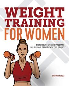 Weight Training for Women - Exercises and Workout Programs for Building Strength with Free Weights