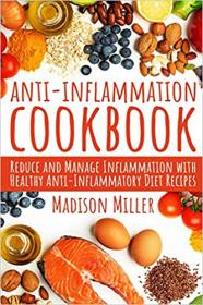 Anti-Inflammation Cookbook - Reduce and Manage Inflammation with Healthy Anti-Inflammatory Diet Recipes