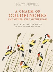 A Charm of Goldfinches and Other Wild Gatherings - Quirky Collective Nouns of the Animal Kingdom