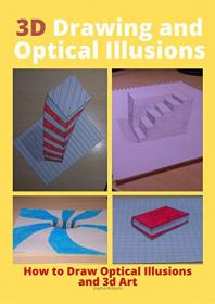 3d Drawing and Optical Illusions - How to Draw Optical Illusions and 3d Art Step by Step Guide for Kids, Teens and Students