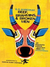 Beef, Brahmins, and Broken Men - An Annotated Critical Selection from The Untouchables