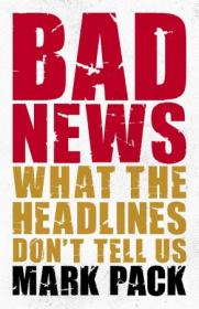 Bad News - What the Headlines Don't Tell Us