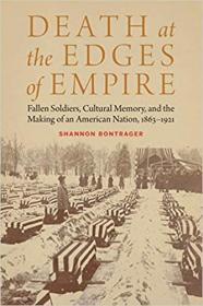 Death at the Edges of Empire - Fallen Soldiers, Cultural Memory, and the Making of an American Nation, 1863-1921