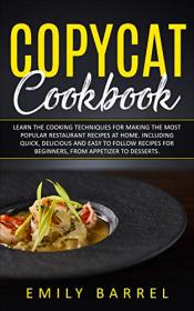 Copycat Cookbook - Learn The Cooking Techniques for Making The Most Popular Restaurant Recipes at Home