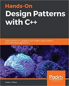Hands-On Design Patterns with C + + - Solve common C + + problems with modern design patterns    [Code Files]