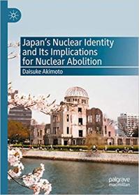 Japan ' s Nuclear Identity and Its Implications for Nuclear Abolition