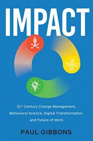 IMPACT - 21st Century Change Management, Behavioral Science, Digital Transformation, and the Future of Work