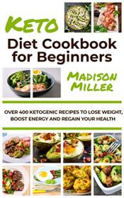Ketogenic Diet Cookbook for Beginners - Over 400 Ketogenic Recipes to Lose Weight, Boost Energy, and Regain Your Health