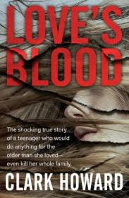 Love's Blood - The Shocking True Story of a Teenager Who Would Do Anything for the Older Man She Loved