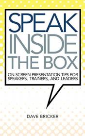 Speak Inside the Box - On-screen Presentation Tips for Speakers, Trainers, and Leaders