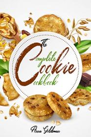 The Complete Cookie Cookbook - 155 Cookie Recipes to Bake at Home, with Love! (Baking Cookbook Book 2)