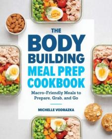 The Bodybuilding Meal Prep Cookbook - Macro-Friendly Meals to Prepare, Grab, and Go