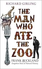 The Man Who Ate the Zoo - Frank Buckland, Forgotten Hero of Natural History