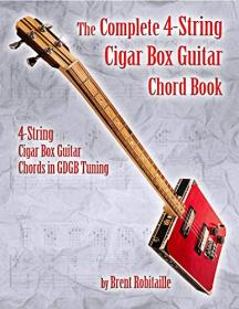 The Complete 4-String Cigar Box Guitar Chord Book - 4-String Cigar Box Guitar Chords in GDGB Tuning
