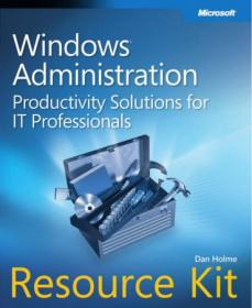 Windows Administration Resource Kit - Productivity Solutions for IT Professionals