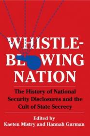 Whistleblowing Nation - The History of National Security Disclosures and the Cult of State Secrecy