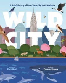 Wild City - A Brief History of New York City in 40 Animals