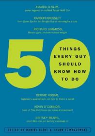 50 Things Every Guy Should Know How to Do - Celebrity and Expert Advice on Living Large[ThumperG]