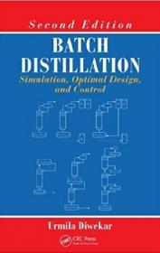 Batch Distillation - Simulation, Optimal Design, and Control, Second Edition