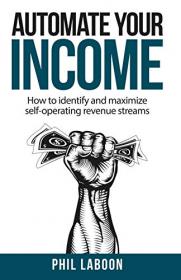 Automate Your Income - How to identify and maximize self-operating revenue streams