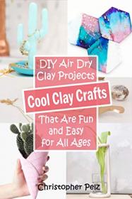 Cool Clay Crafts - DIY Air Dry Clay Projects That Are Fun and Easy for All Ages