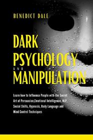 Dark Psychology and Manipulation - Learn How to Influence People with the Secret Art of Persuasion