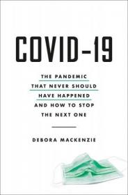 COVID-19 - The Pandemic that Never Should Have Happened and How to Stop the Next One